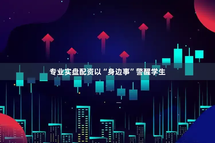 专业实盘配资以“身边事”警醒学生