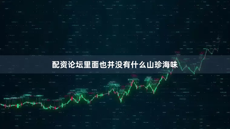 配资论坛里面也并没有什么山珍海味