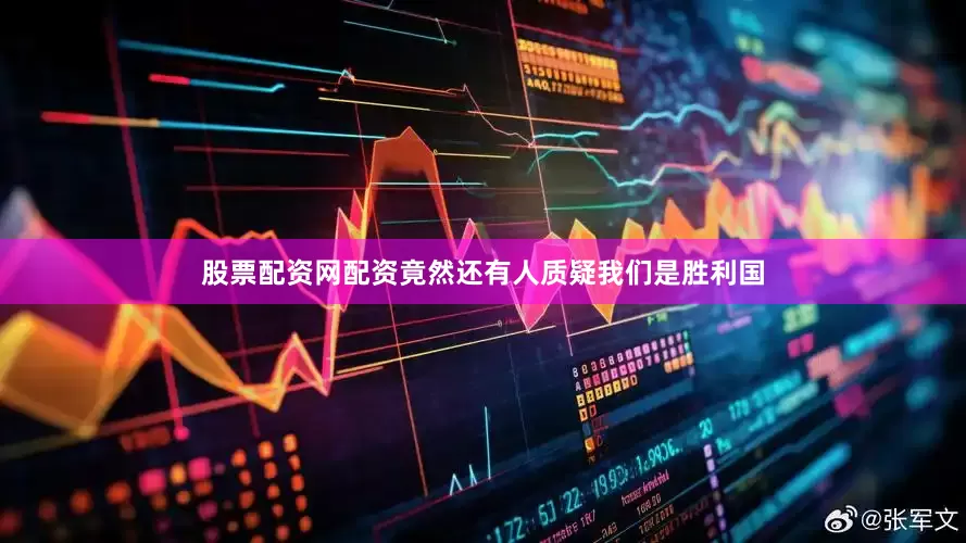 股票配资网配资竟然还有人质疑我们是胜利国