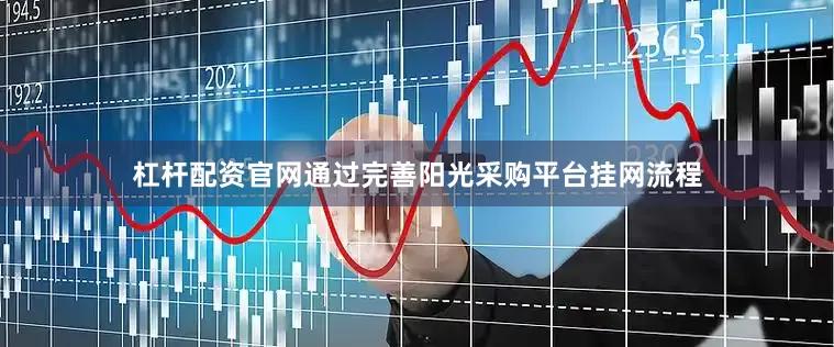 杠杆配资官网通过完善阳光采购平台挂网流程